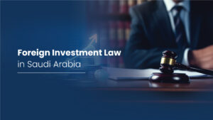 latest guide on Foreign investment laws in Saudi Arabia